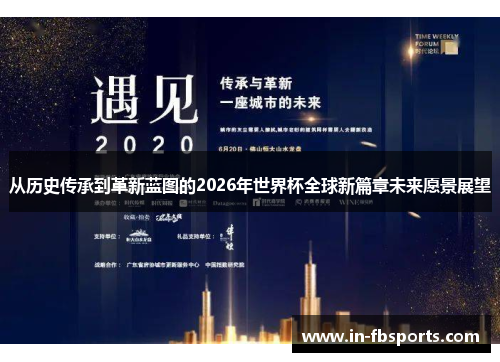 从历史传承到革新蓝图的2026年世界杯全球新篇章未来愿景展望