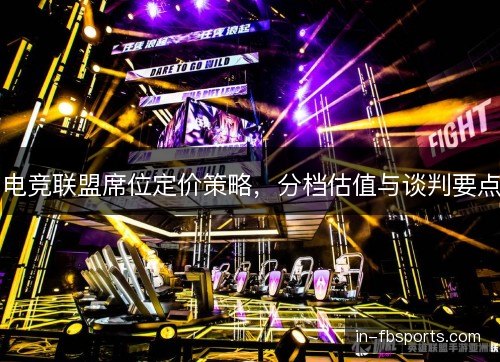 电竞联盟席位定价策略，分档估值与谈判要点